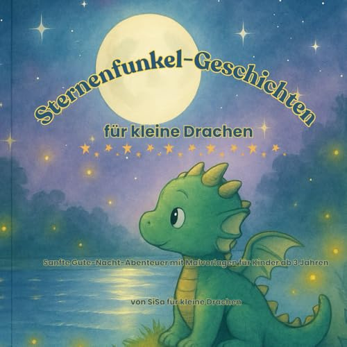 Sternenfunkel-Geschichten für kleine Drachen: Sanfte Gute-Nacht-Abenteuer mit Malvorlagen für Kinder ab 3 Jahren
