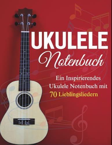 Ukulele Notenbuch: Ein Inspirierendes Ukulele-Notenbuch mit 70 Lieblingsliedern