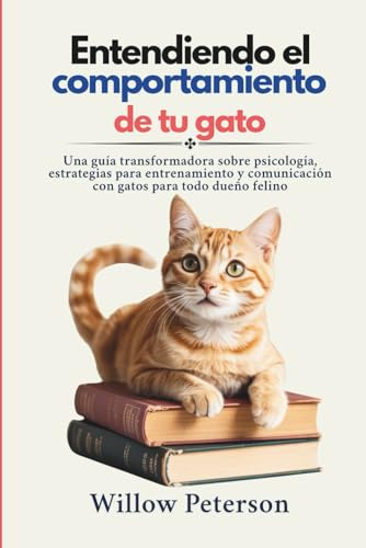 Entendiendo el comportamiento de tu gato: Una guía transformadora sobre psicología, estrategias para entrenamiento y comunicación con gatos para todo dueño felino