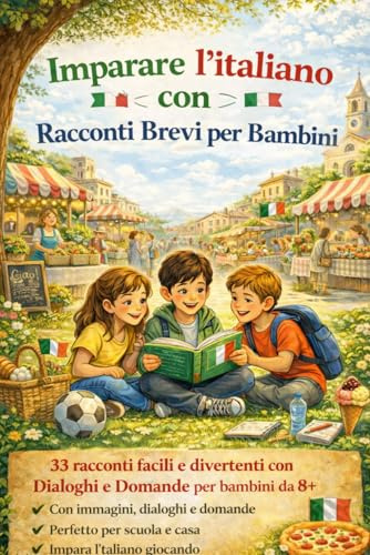 Imparare l’Italiano con Racconti Brevi per Bambini: 33 racconti facili e coinvolgenti per leggere, capire e parlare italiano Con dialoghi, immagini e domande | Perfetto per bambini dagli 8 anni