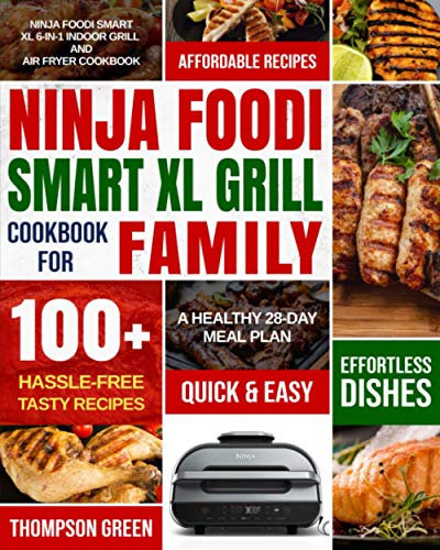 Ninja Foodi Smart XL Grill Cookbook for Family: Ninja Foodi Smart XL 6-in-1 Indoor Grill and Air Fryer Cookbook|100+ Hassle-free Tasty Recipes| A Healthy 28-Day Meal Plan