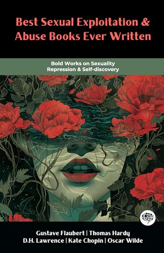 Best Sexual Exploitation & Abuse Books Ever Written: Bold Works on Sexuality, Repression & Self-discovery (including Madame Bovary, Lady Chatterley's Lover, The Awakening & more!) (Grapevine Books)
