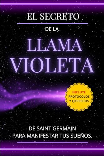 El Secreto de la Llama Violeta de Saint Germain para manifestar tus sueños: Incluye protocolos y ejercicios