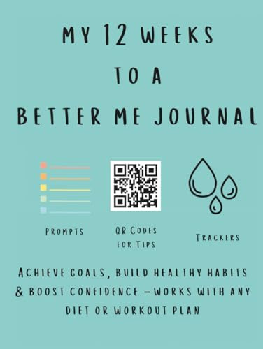 My 12 Weeks to a Better Me Journal: Weight Loss, Fitness & Self-Esteem Tracker with Weekly Prompts, QR Code Resources, & Progress Trackers: Achieve ... – Works With Any Diet or Workout Plan
