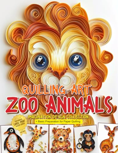 Quilling Art Zoo Animals Imagination Design Collection: Basic Preparation for Paper Quilling and Image Gallery