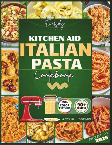 Everyday KitchenAid Italian Pasta Cookbook: Authentic Homemade Pasta Made Simple with Your Stand Mixer (Stand mixer Recipes Kitchen)