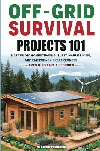 Off-Grid Survival Projects 101: HOW ANYONE CAN MASTER DIY HOMESTEADING, SUSTAINABLE LIVING, AND EMERGENCY PREPAREDNESS, EVEN IF YOU ARE A BEGINNER