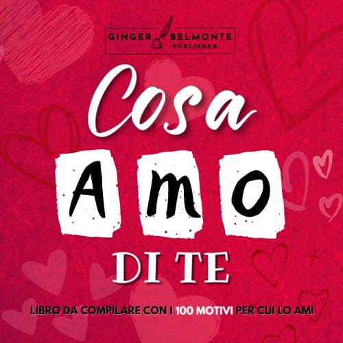 Cosa Amo di Te: 100 Motivi per Cui Ti Amo: La Vostra Storia Incisa nel Tempo | Conserva i Ricordi più Dolci con questo Libro da Compilare per Celebrare il Vostro Amore e Custodirlo per Sempre