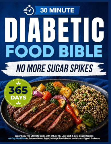 Super Easy Diabetic Food Bible: The Ultimate Guide with 365+ Days of Low-GI, Low-Carb & Low-Sugar Recipes | 60-Day Meal Plan to Balance Blood Sugar, Manage Prediabetes, and Control Type 2 Diabetes