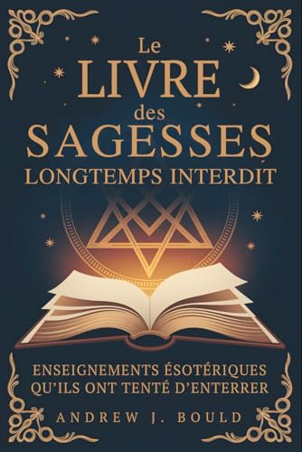 Le Livre des Sagesses, longtemps interdit: Enseignements ésotériques qu’ils ont tenté d’enterrer