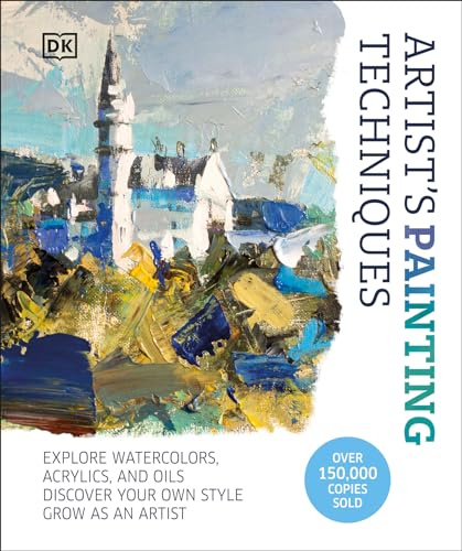 Artist's Painting Techniques: Explore Watercolors, Acrylics, and Oils. Discover Your Own Style. Grow as an Artist (Artist's Techniques)
