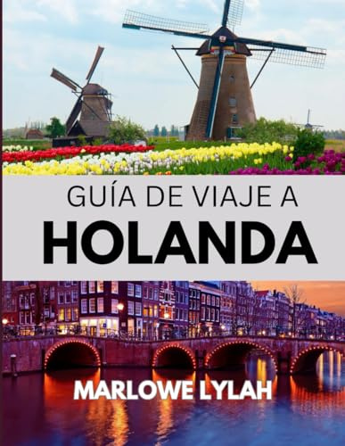 GUÍA DE VIAJE A HOLANDA 2025: Un colorido viaje por la tierra de las bicicletas, los diques y el encanto holandés
