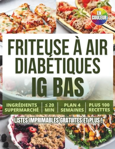 Friteuse à Air pour Diabétiques IG Bas: 100 Recettes Faciles en Moins de 20 Minutes pour Mieux Gérer Votre Diabète avec un Plan de Repas sur 4 Semaines