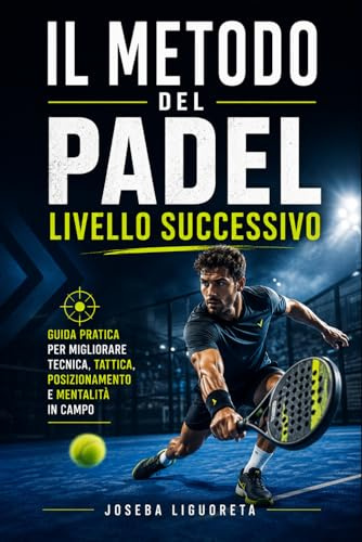 Il Metodo del Padel – Livello Successivo: Guida pratica per migliorare tecnica, tattica, posizionamento e mentalità in campo