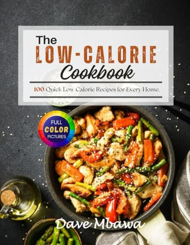The Low Calorie Cookbook: 100 Quick Low Calorie Recipes for Every Home
