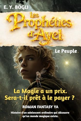 Les Prophéties d'Ayel - Tome 1 - Le Peuple - La Magie a un prix. Sera-t-il prêt à le payer ?: Roman Fantasy YA - Histoire d'un adolescent ordinaire qui découvre qu’un monde magique existe.