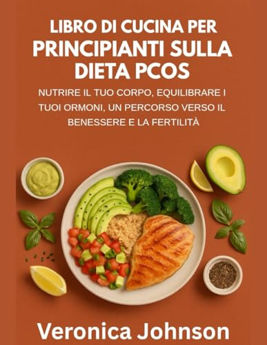 LIBRO DI CUCINA PER PRINCIPIANTI SULLA DIETA PCOS:: NUTRIRE IL TUO CORPO, EQUILIBRARE I TUOI ORMONI, UN PERCORSO VERSO IL BENESSERE E LA FERTILITÀ