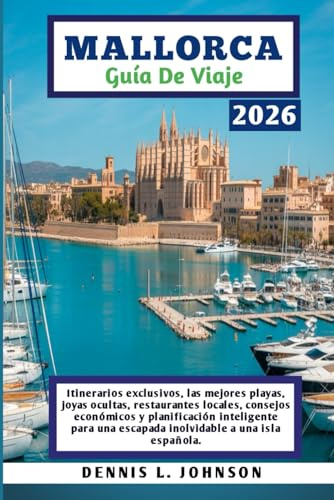 MALLORCA GUÍA DE VIAJE 2026: Itinerarios exclusivos, las mejores playas, joyas ocultas, restaurantes locales, consejos económicos y planificación ... una escapada inolvidable a una isla española.