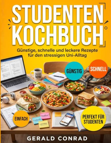 Studenten Kochbuch: Günstige, schnelle und leckere Rezepte für den stressigen Uni-Alltag
