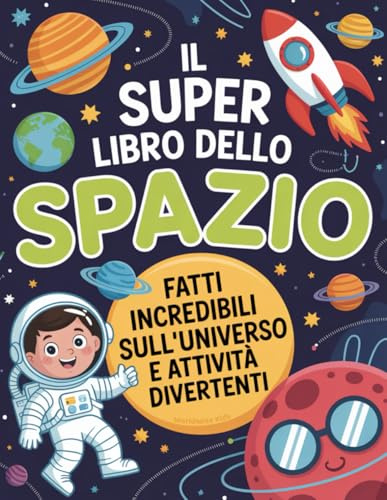 Il Super Libro dello Spazio per Bambini Curiosi: Fatti incredibili sull’universo e attività divertenti per giovani esploratori dai 7 ai 12 anni