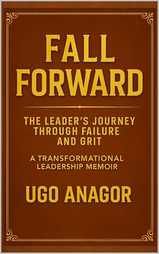Fall Forward: The Leader’s Journey Through Failure and Grit