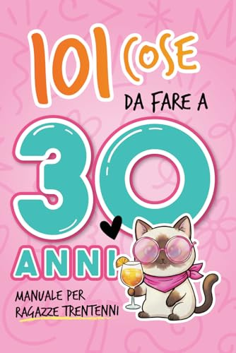 101 cose da fare a 30 anni: Il libro divertente e originale per donne che compiono 30 anni, perfetto come regalo di compleanno per amiche, sorelle o colleghe, con tante attività simpatiche da provare