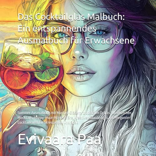 Das Cocktailglas Malbuch: Ein entspannendes Ausmalbuch für Erwachsene mit Martini-Gläsern, tropischen Drinks, Weinkelchen, Mocktails, ... für Stressabbau und Spaß: Sommer Ausmalbuch