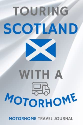 Touring Scotland With A Motorhome - The Must Have Travel Journal for your Motorhome Adventures in Scotland: - Record Every Detail of Your Overnight ... With This Quality Motorhome Journal / Logbook