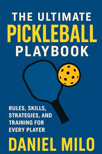 The Ultimate Pickleball Playbook: Rules, Skills, Strategies, and Training for Every Player