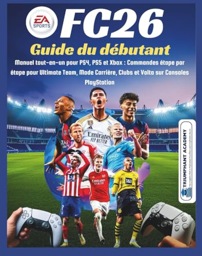 EA Sports FC26 Guide du débutant: Manuel tout-en-un pour PS4, PS5 et Xbox : Commandes étape par étape pour Ultimate Team, Mode Carrière, Clubs et Volta sur Consoles PlayStation