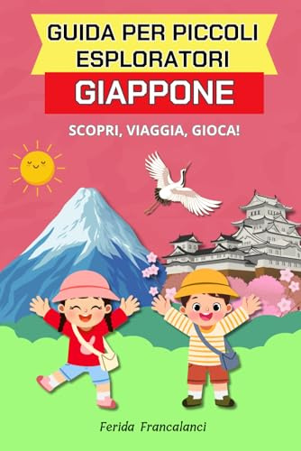 Guida per piccoli esploratori - Giappone: Libro sul Giappone per bambini - Scopri, Viaggia, Gioca - Guida sul Giappone