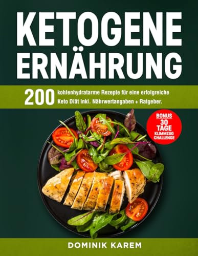 Ketogene Ernährung: 200 kohlenhydratarme Rezepte für eine erfolgreiche Keto Diät inkl. Nährwertangaben + Ratgeber. Bonus: 30 Tage Klimmzug Challenge