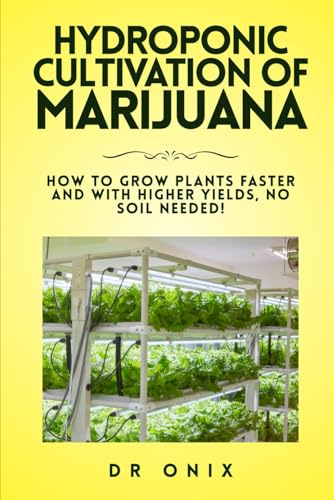 HYDROPONIC CULTIVATION OF MARIJUANA: How to grow plants faster and with higher yields, NO SOIL NEEDED! (how to grow marijuana)
