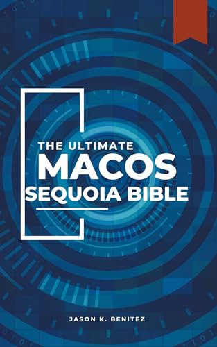 The ultimate MacOS Sequoia Bible : A easy-to-Follow tech tips and insights for novices, seniors, beginners, and tech pros (The Complete Beginner & Senior Guide to Digital Devices.)