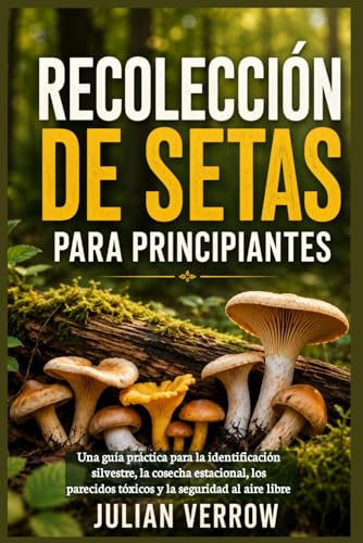 Recolección de setas para principiantes: Una guía práctica para la identificación silvestre, la cosecha estacional, los parecidos tóxicos y la seguridad al aire libre