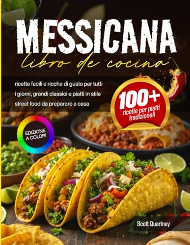 Libro di cucina messicana: ricette facili e ricche di gusto per tutti i giorni, grandi classici e piatti in stile street food da preparare a casa