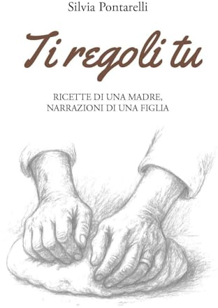 Ti regoli tu. Ricette di una madre, narrazioni di una figlia