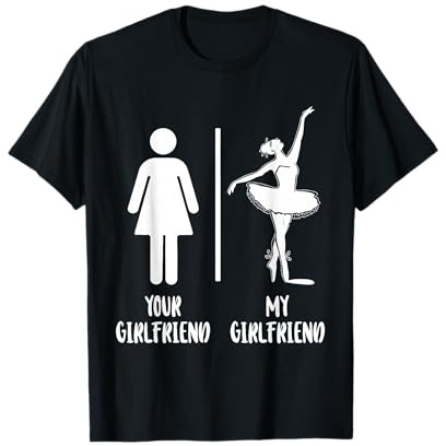 Ballet Dancer Dance Girl Ballerina Your Girlfriend My T-Shirt