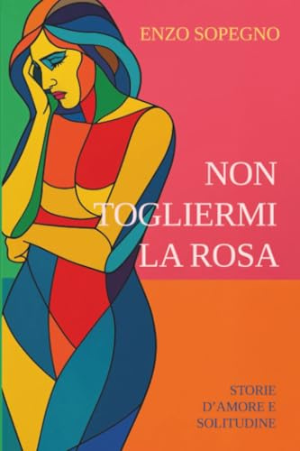 Non togliermi la rosa (Storie d'amore e solitudine)