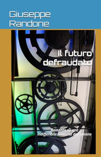 Il futuro defraudato: Romanzo su una indifferibile rinascita dell'umano