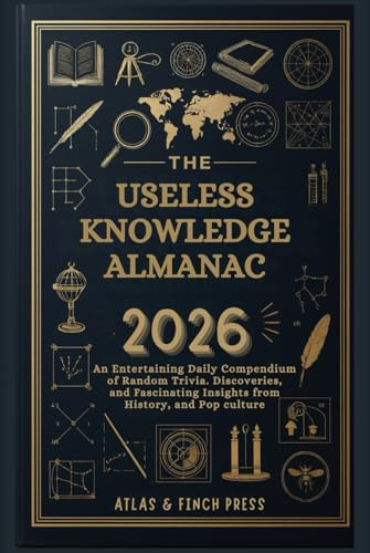 The Useless Knowledge Almanac 2026: An Entertaining Daily Compendium of Random Trivia, Bizarre Discoveries, and Fascinating Insights from History, Science, and Pop Culture
