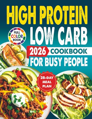 High Protein Low Carb Cookbook For Busy People: Quick & Delicious Recipes To Manage Weight, Build Muscle, And Feel Amazing - 28-Day Meal Plan Included
