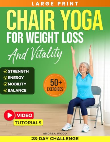 Chair Yoga for Weight Loss and Vitality: Complete Guide for Seniors Over 60 with 50+ Gentle Exercises and Workouts to Restore Energy, Strength and Mobility - Includes 28-Day Challenge & Progress Chart