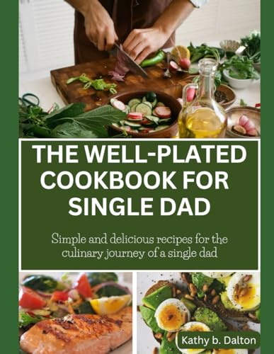 THE WELL-PLATED COOKBOOK FOR SINGLE DAD: Simple and delicious recipes for the culinary journey of a single dad ka