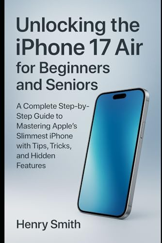 Unlocking the iPhone 17 Air for Beginners and Seniors: A Complete Step-by-Step Guide to Mastering Apple’s Slimmest iPhone with Tips, Tricks, and Hidden Features (gadget review)