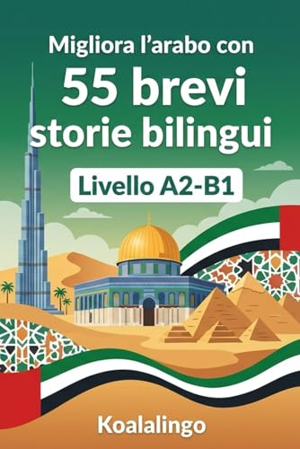 Migliora l'arabo con 55 brevi racconti bilingue: Storie coinvolgenti per potenziare la tua comprensione dell'arabo A2-B1.
