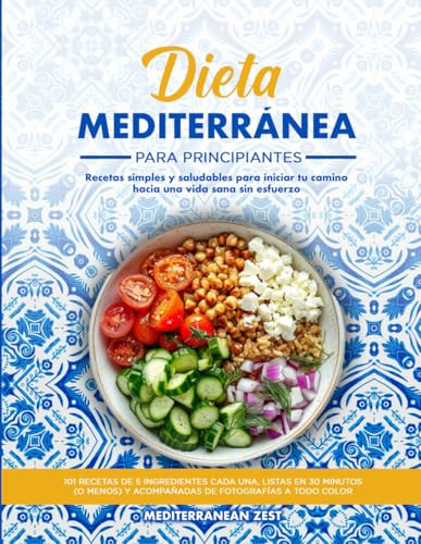 Dieta mediterránea para principiantes: Recetas simples y saludables para iniciar tu camino hacia una vida sana sin esfuerzo