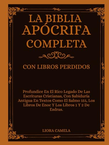 LA BIBLIA APÓCRIFA COMPLETA CON LIBROS PERDIDOS: Profundice En El Rico Legado De Las Escrituras Cristianas, Con Sabiduría Antigua En Textos El Salmo 151, Los Libros De Enoc Y Los Libros 1 Y 2 De Esdra