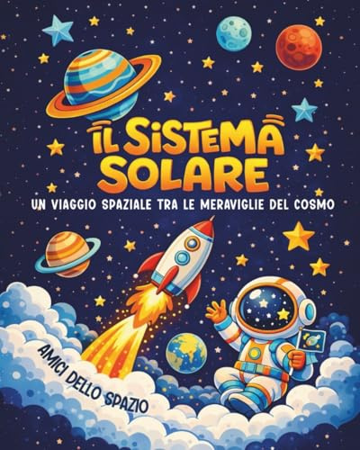 Il Sistema Solare: libro di astronomia, un viaggio spaziale per ragazzi tra le meraviglie del cosmo