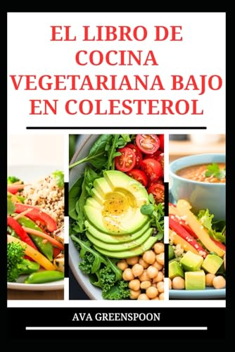 EL LIBRO DE COCINA VEGETARIANA BAJO EN COLESTEROL: Deliciosas recetas para mejorar la salud y el funcionamiento del corazón